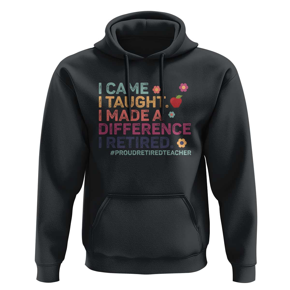 Proud Retired Teacher Hoodie I Came I Taught I Made a Difference Retirement