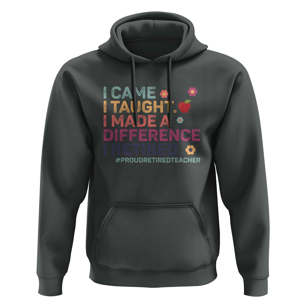 Proud Retired Teacher Hoodie I Came I Taught I Made a Difference Retirement