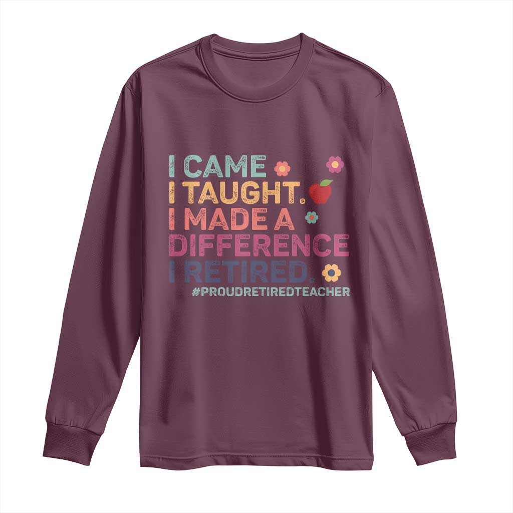 Proud Retired Teacher Long Sleeve Shirt I Came I Taught I Made a Difference Retirement