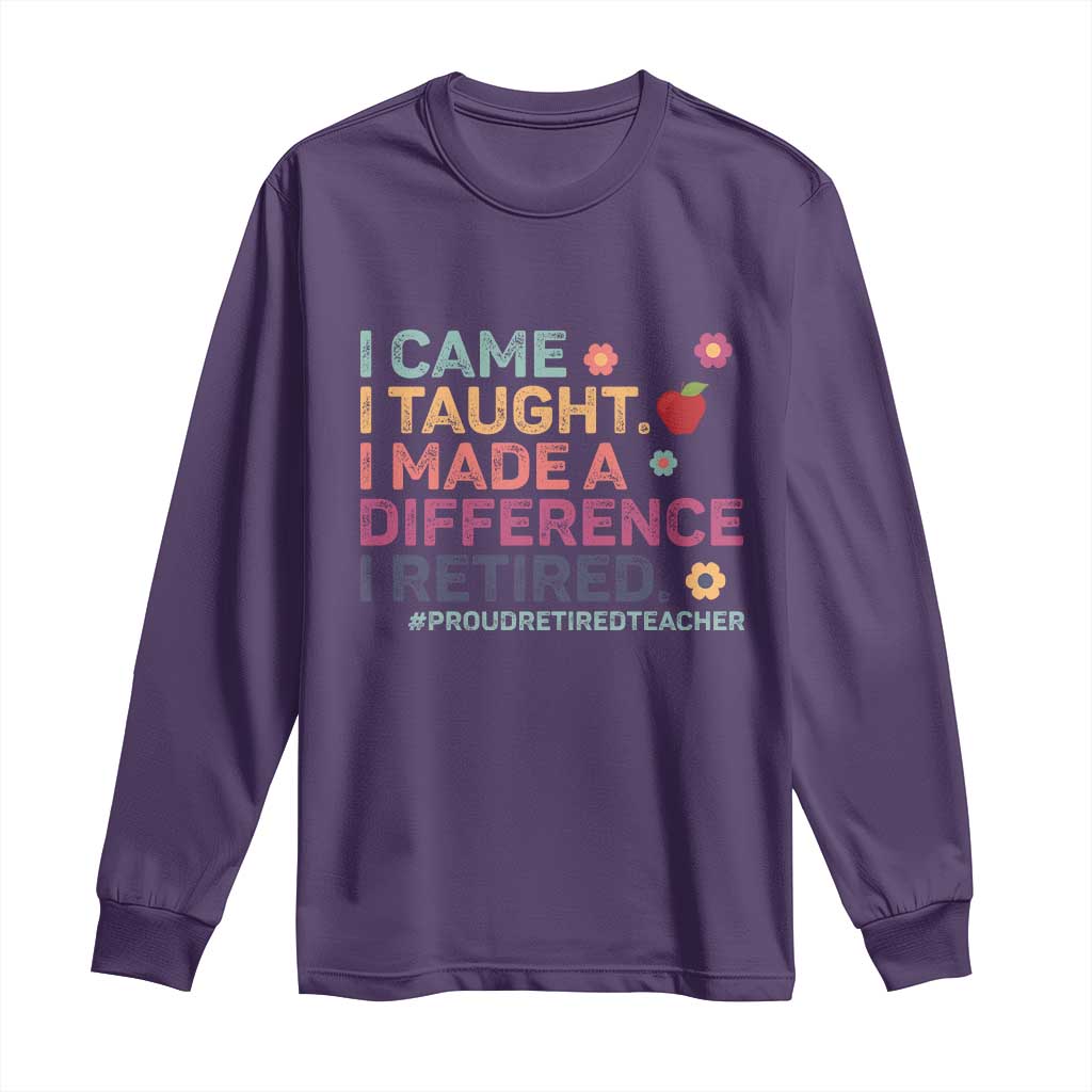 Proud Retired Teacher Long Sleeve Shirt I Came I Taught I Made a Difference Retirement