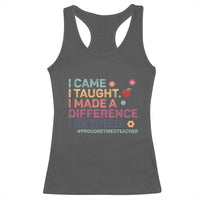 Proud Retired Teacher Racerback Tank Top I Came I Taught I Made a Difference Retirement