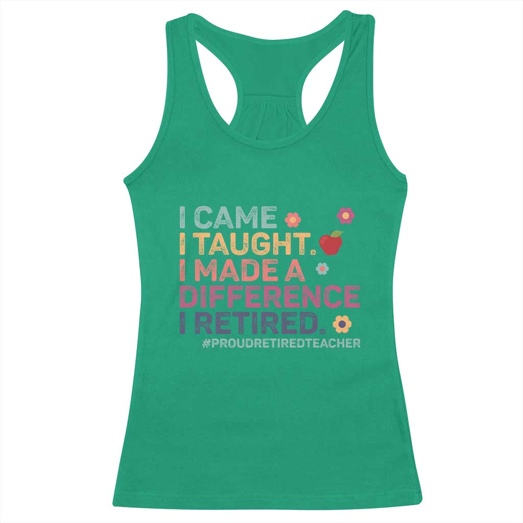 Proud Retired Teacher Racerback Tank Top I Came I Taught I Made a Difference Retirement