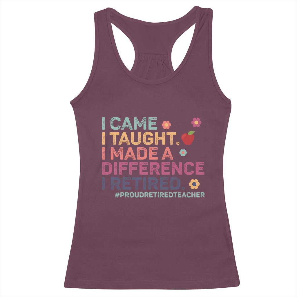Proud Retired Teacher Racerback Tank Top I Came I Taught I Made a Difference Retirement