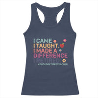 Proud Retired Teacher Racerback Tank Top I Came I Taught I Made a Difference Retirement