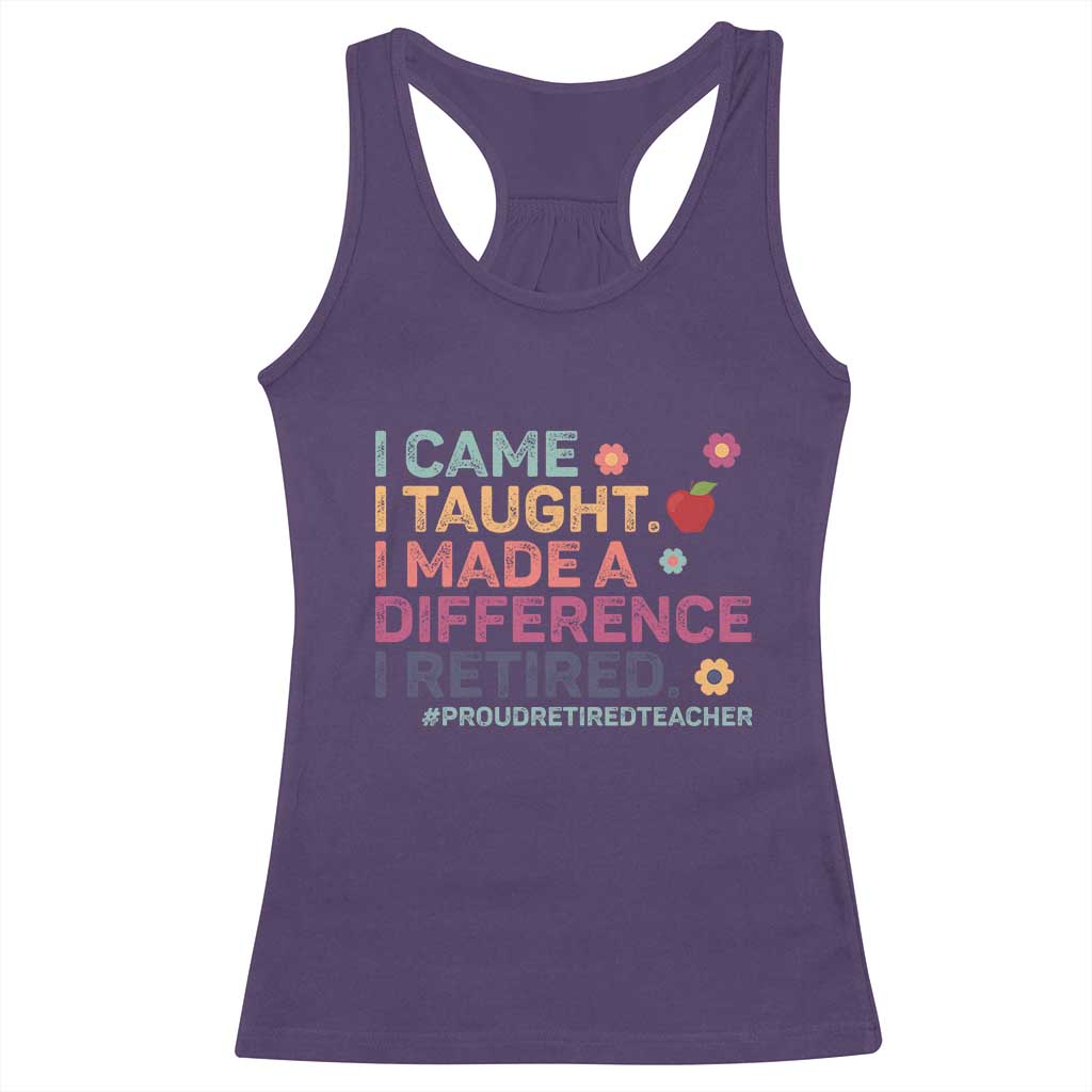 Proud Retired Teacher Racerback Tank Top I Came I Taught I Made a Difference Retirement