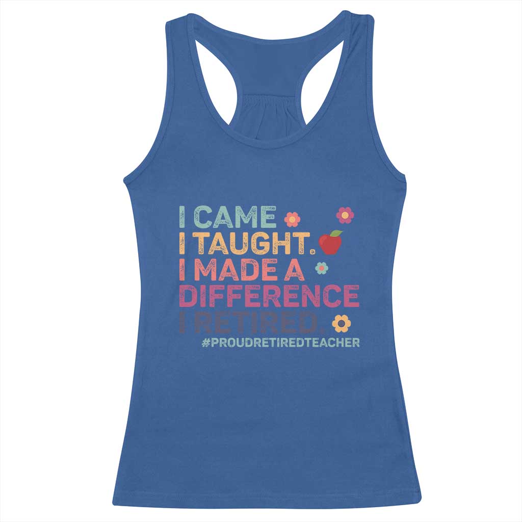 Proud Retired Teacher Racerback Tank Top I Came I Taught I Made a Difference Retirement