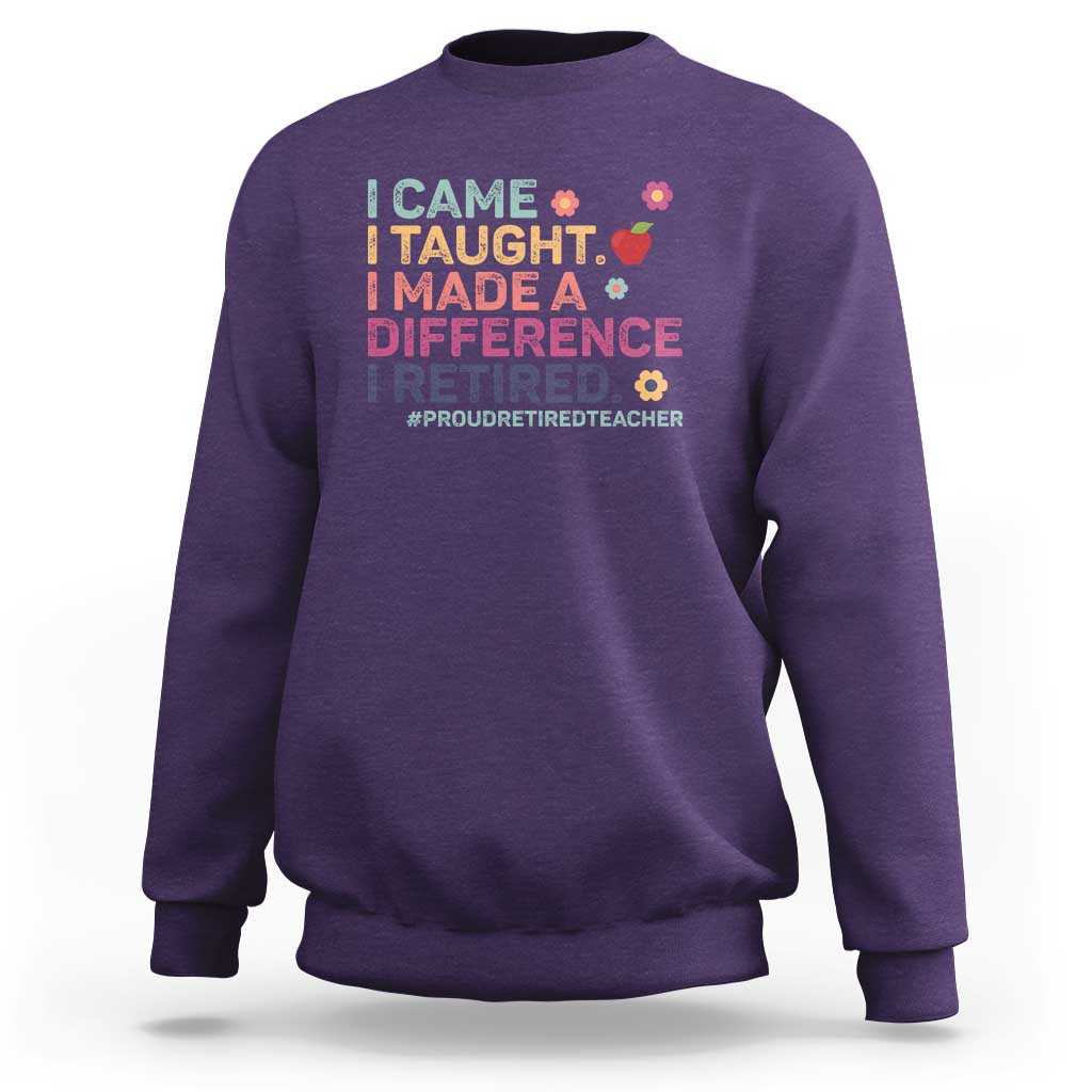 Proud Retired Teacher Sweatshirt I Came I Taught I Made a Difference Retirement