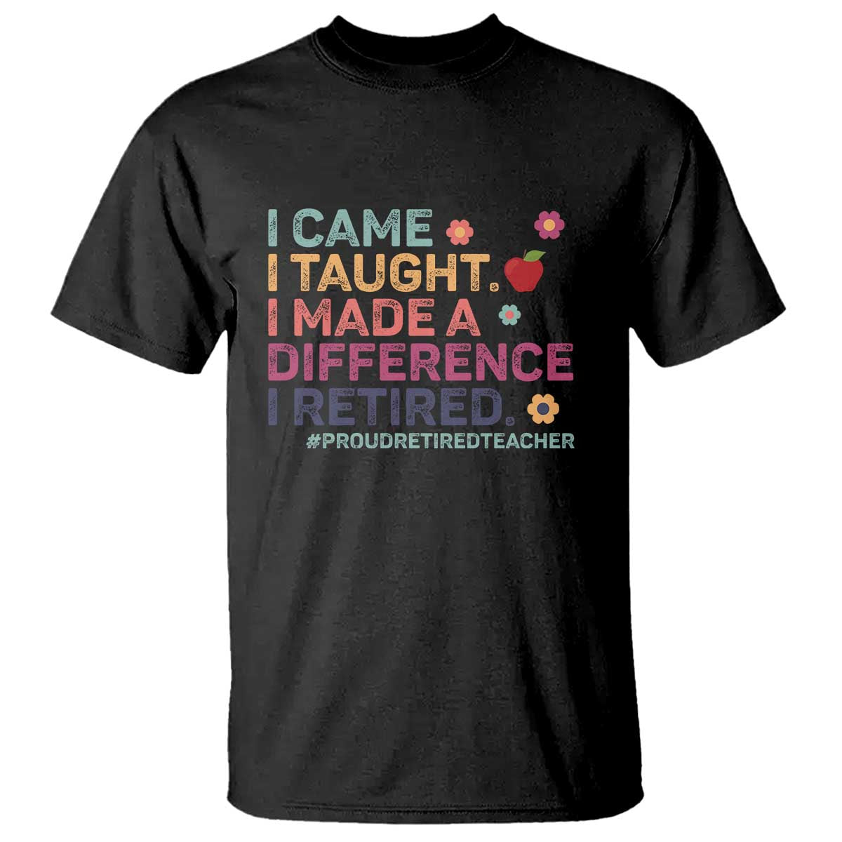 Proud Retired Teacher T Shirt I Came I Taught I Made a Difference Retirement