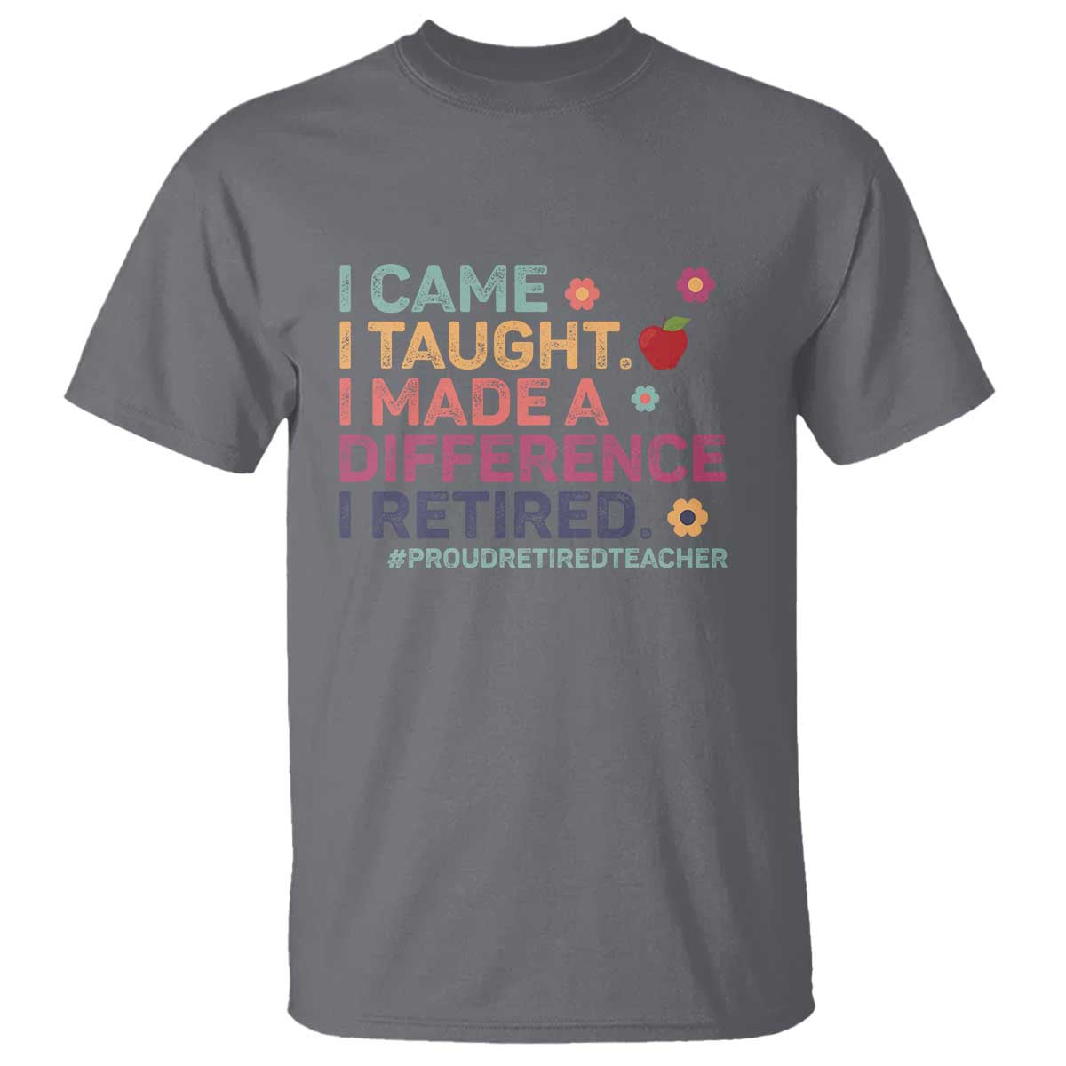 Proud Retired Teacher T Shirt I Came I Taught I Made a Difference Retirement