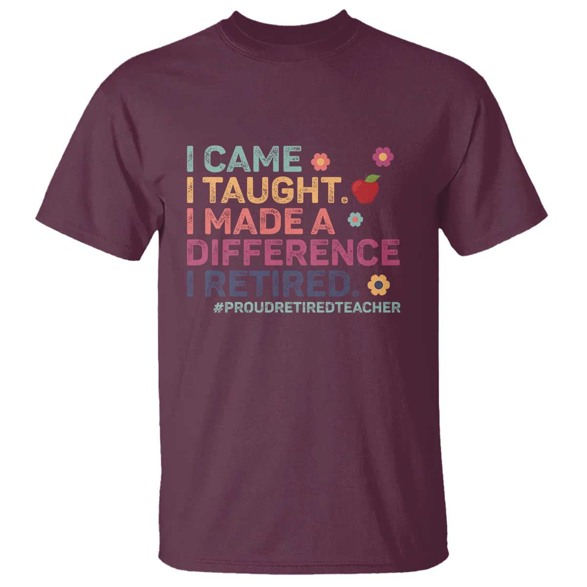 Proud Retired Teacher T Shirt I Came I Taught I Made a Difference Retirement