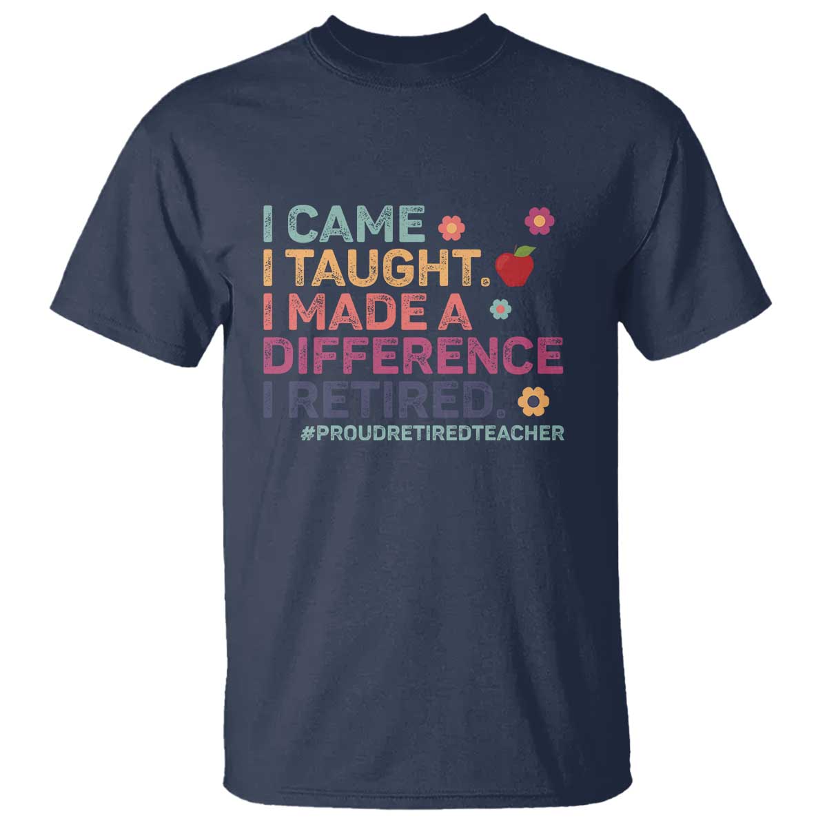 Proud Retired Teacher T Shirt I Came I Taught I Made a Difference Retirement