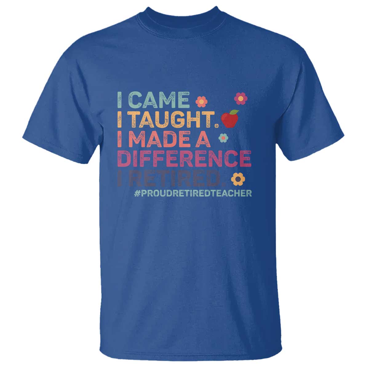 Proud Retired Teacher T Shirt I Came I Taught I Made a Difference Retirement
