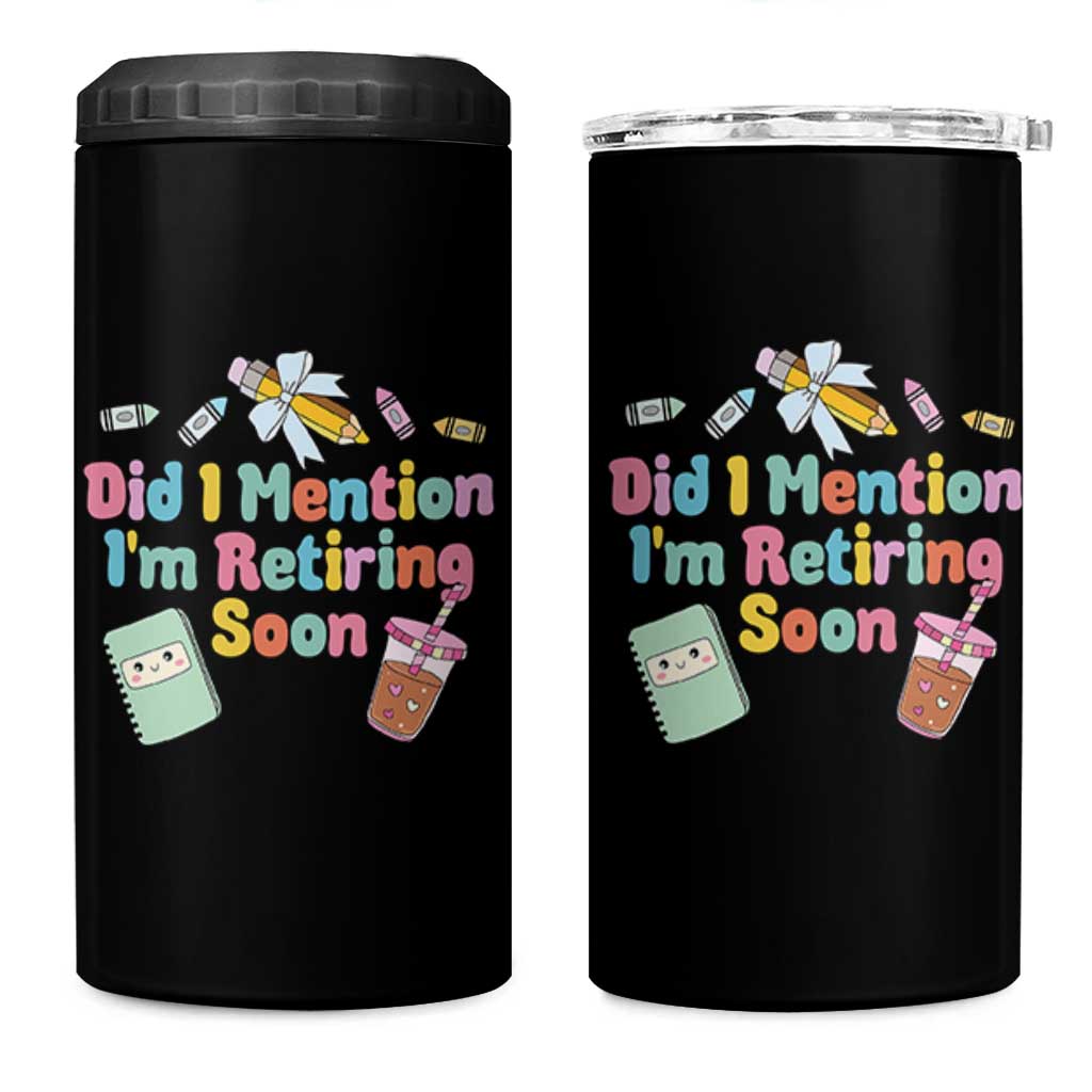 Retired Teacher 4 in 1 Can Cooler Tumbler Did I Mention I'm Retiring Soon Retirement 2025