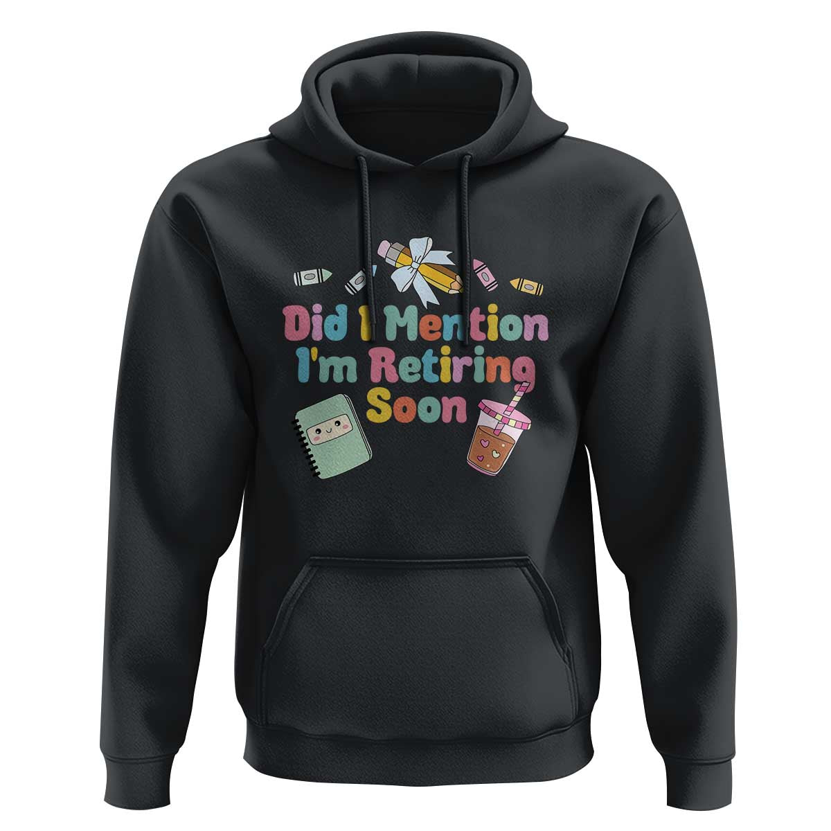 Retired Teacher Hoodie Did I Mention I'm Retiring Soon Retirement 2025
