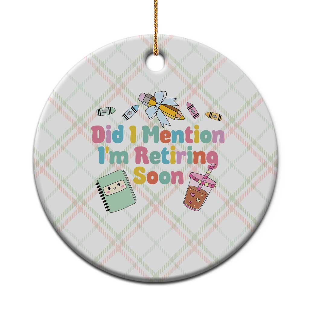 Retired Teacher Ceramic Ornament Did I Mention I'm Retiring Soon Retirement 2025 - Wonder Print Shop