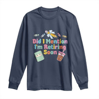 Retired Teacher Long Sleeve Shirt Did I Mention I'm Retiring Soon Retirement 2025
