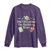 Retired Teacher Long Sleeve Shirt Did I Mention I'm Retiring Soon Retirement 2025