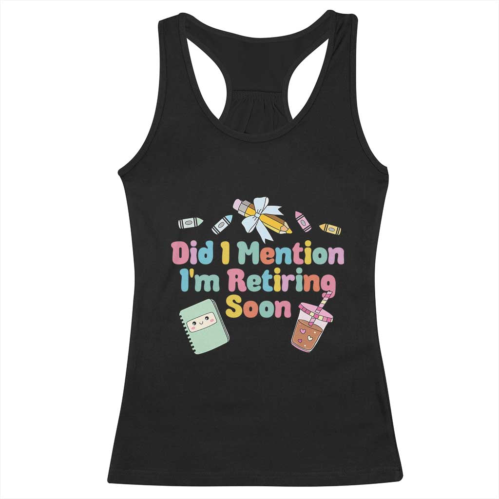 Retired Teacher Racerback Tank Top Did I Mention I'm Retiring Soon Retirement 2025