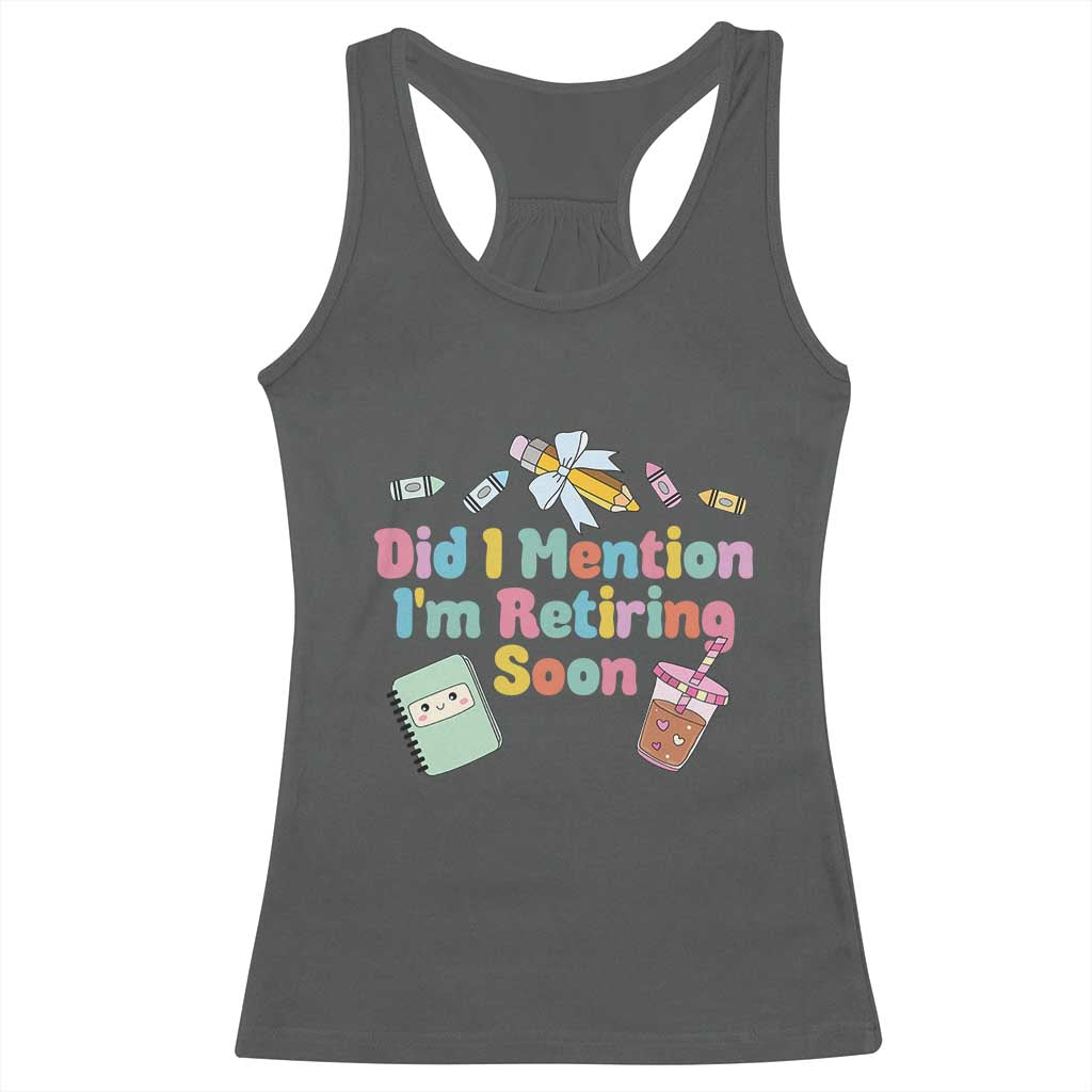 Retired Teacher Racerback Tank Top Did I Mention I'm Retiring Soon Retirement 2025