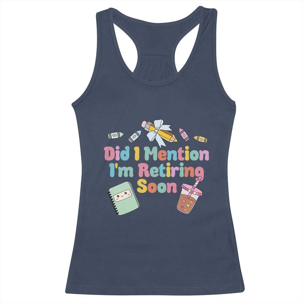 Retired Teacher Racerback Tank Top Did I Mention I'm Retiring Soon Retirement 2025