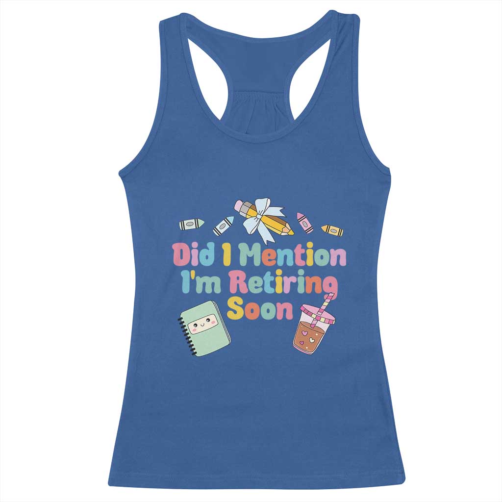 Retired Teacher Racerback Tank Top Did I Mention I'm Retiring Soon Retirement 2025
