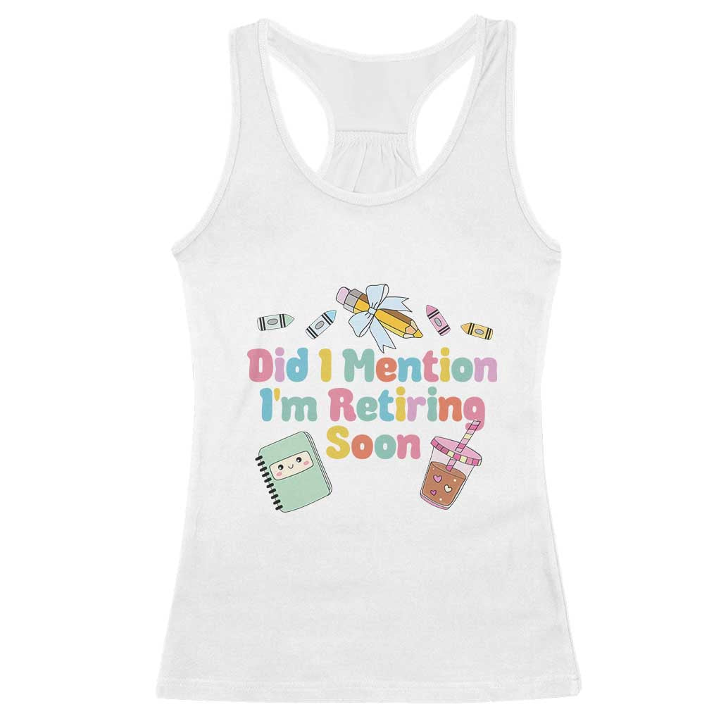 Retired Teacher Racerback Tank Top Did I Mention I'm Retiring Soon Retirement 2025
