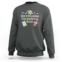 Retired Teacher Sweatshirt Did I Mention I'm Retiring Soon Retirement 2025