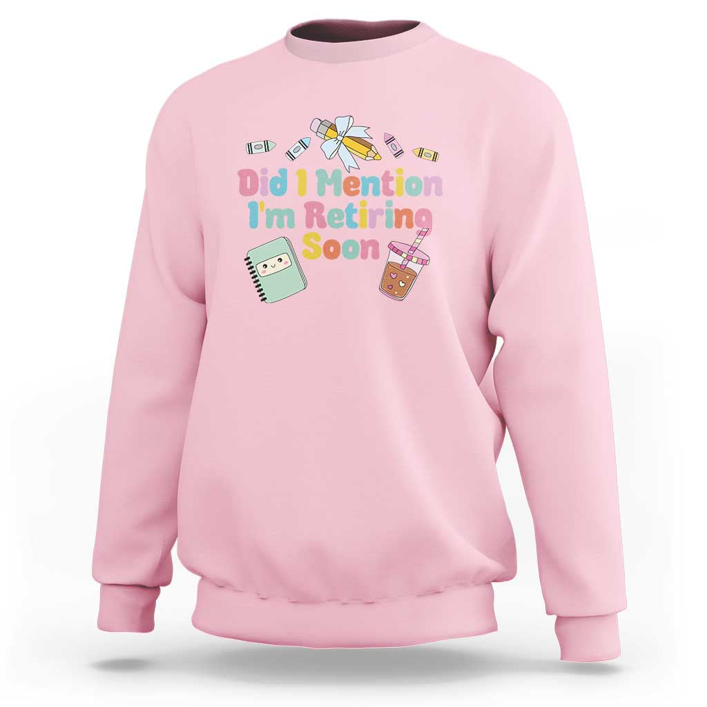 Retired Teacher Sweatshirt Did I Mention I'm Retiring Soon Retirement 2025