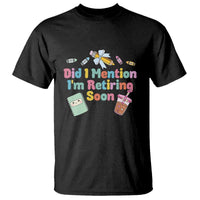 Retired Teacher T Shirt Did I Mention I'm Retiring Soon Retirement 2025