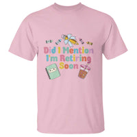 Retired Teacher T Shirt Did I Mention I'm Retiring Soon Retirement 2025