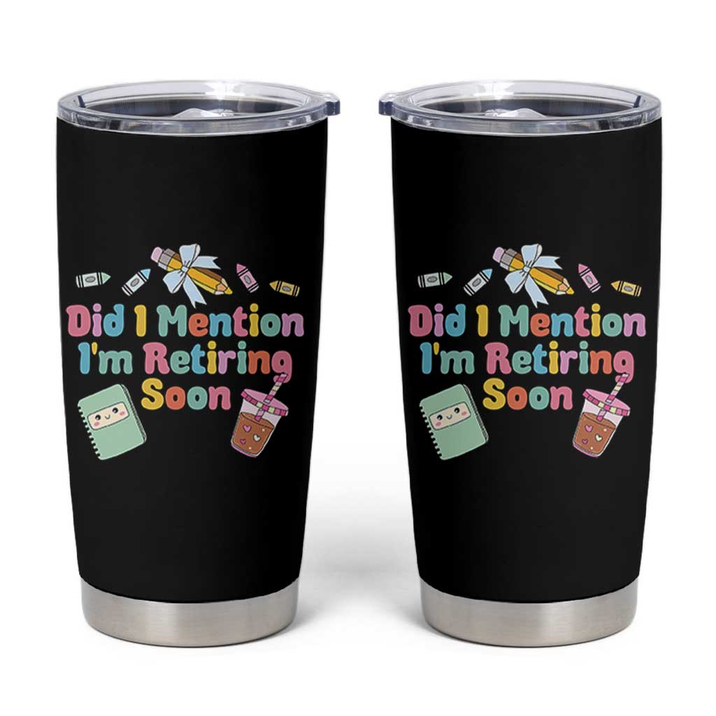 Retired Teacher Tumbler Cup Did I Mention I'm Retiring Soon Retirement 2025