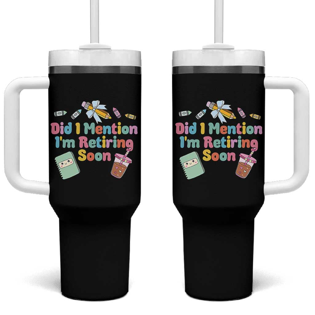 Retired Teacher Tumbler With Handle Did I Mention I'm Retiring Soon Retirement 2025