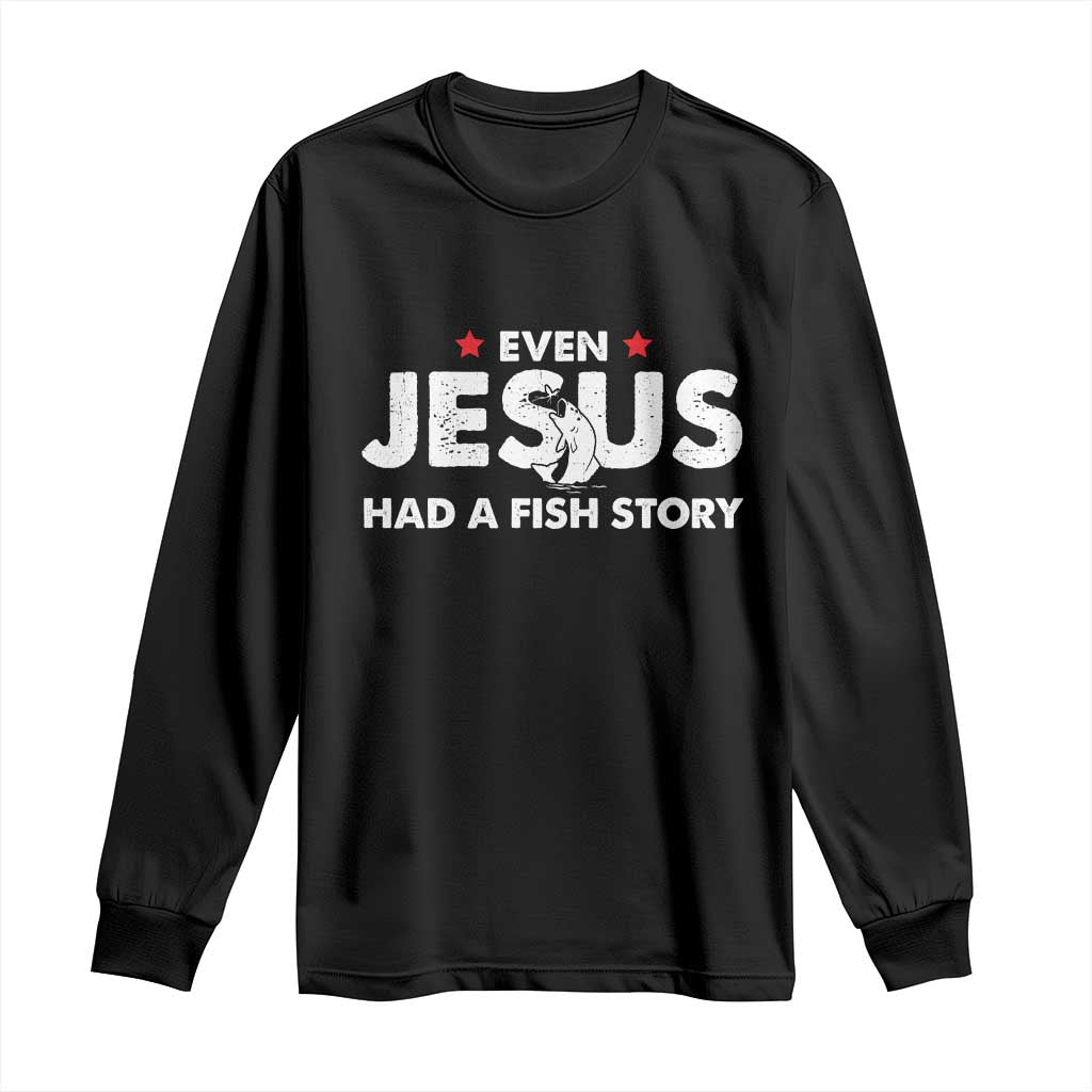 Christian Fishing Long Sleeve Shirt Even Jesus Had A Fish Story Funny Fisherman - Wonder Print Shop