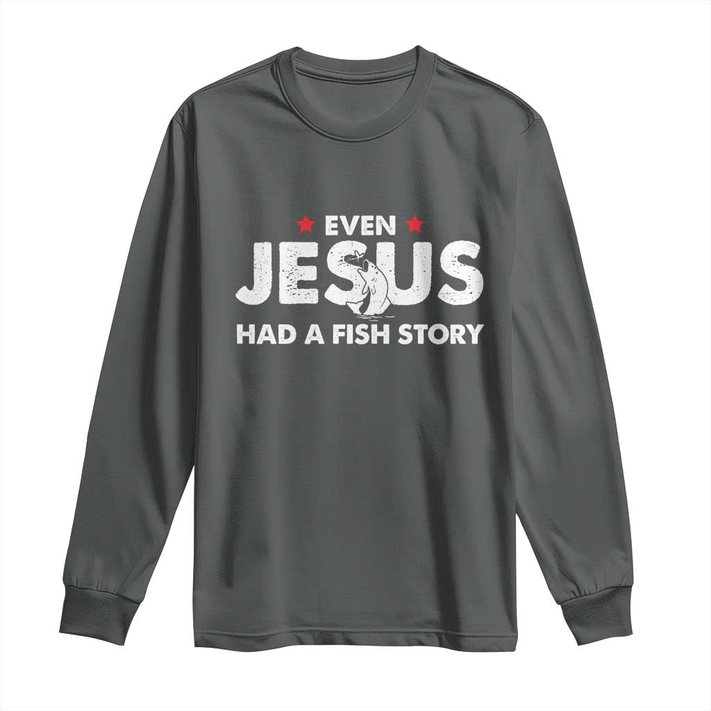 Christian Fishing Long Sleeve Shirt Even Jesus Had A Fish Story Funny Fisherman - Wonder Print Shop