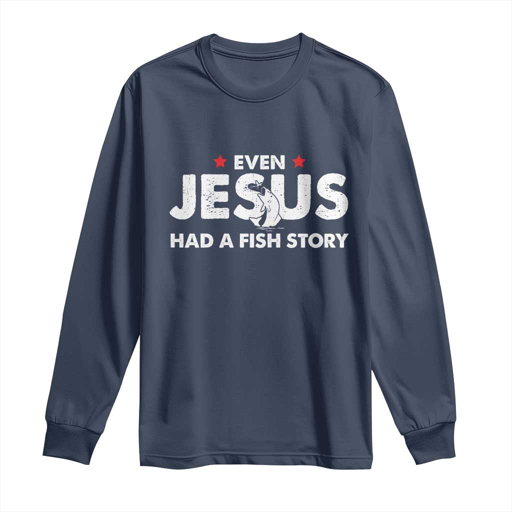 Christian Fishing Long Sleeve Shirt Even Jesus Had A Fish Story Funny Fisherman - Wonder Print Shop