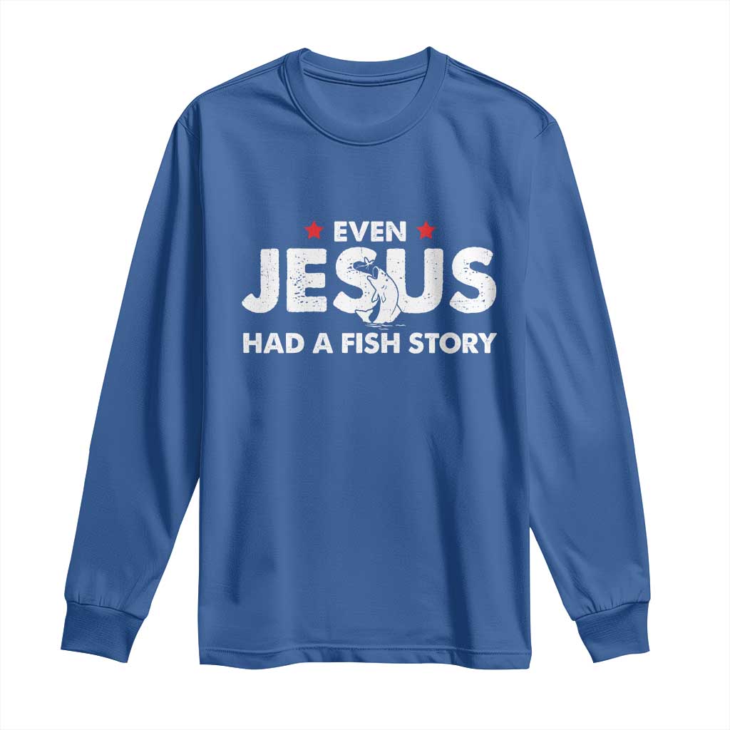 Christian Fishing Long Sleeve Shirt Even Jesus Had A Fish Story Funny Fisherman - Wonder Print Shop