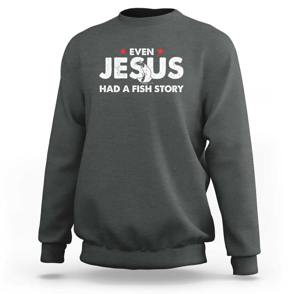Christian Fishing Sweatshirt Even Jesus Had A Fish Story Funny Fisherman - Wonder Print Shop