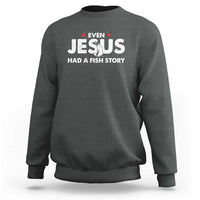 Christian Fishing Sweatshirt Even Jesus Had A Fish Story Funny Fisherman - Wonder Print Shop