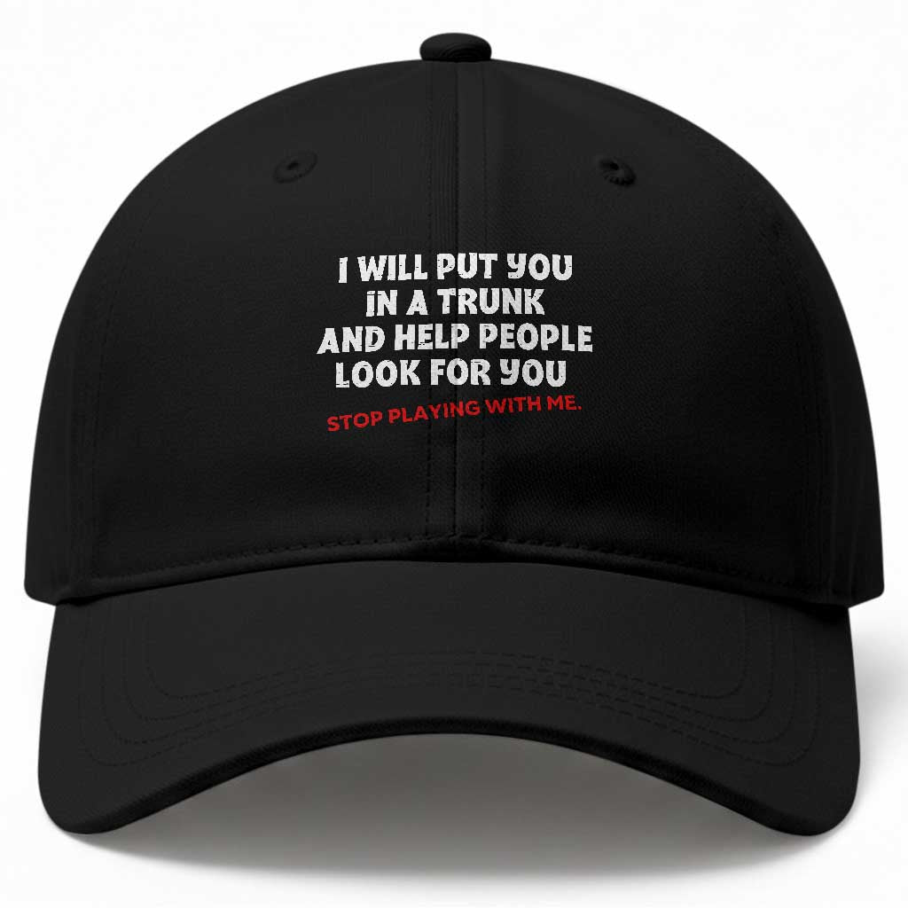 Funny Saying I Will Put You In The Trunk Baseball Cap And Help People Look For