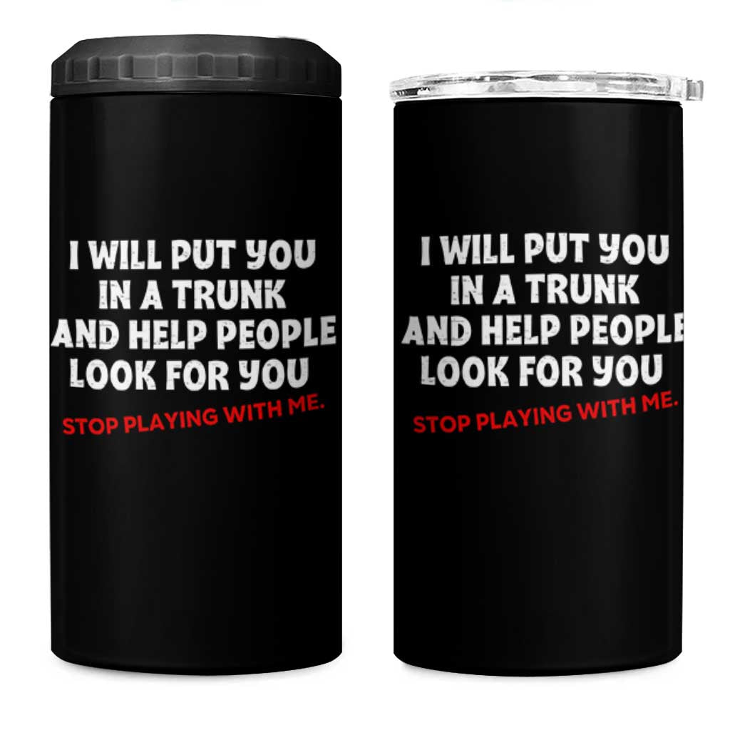 Funny Saying I Will Put You In The Trunk 4 in 1 Can Cooler Tumbler And Help People Look For