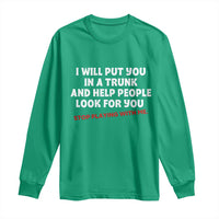Funny Saying I Will Put You In The Trunk Long Sleeve Shirt And Help People Look For
