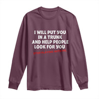 Funny Saying I Will Put You In The Trunk Long Sleeve Shirt And Help People Look For