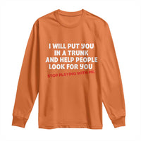 Funny Saying I Will Put You In The Trunk Long Sleeve Shirt And Help People Look For