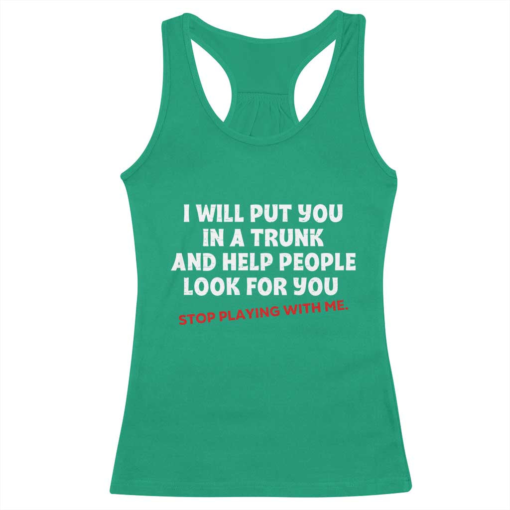 Funny Saying I Will Put You In The Trunk Racerback Tank Top And Help People Look For