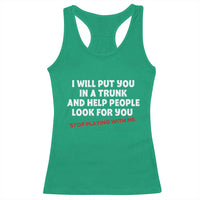 Funny Saying I Will Put You In The Trunk Racerback Tank Top And Help People Look For