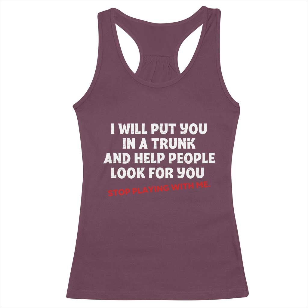 Funny Saying I Will Put You In The Trunk Racerback Tank Top And Help People Look For