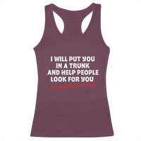 Funny Saying I Will Put You In The Trunk Racerback Tank Top And Help People Look For