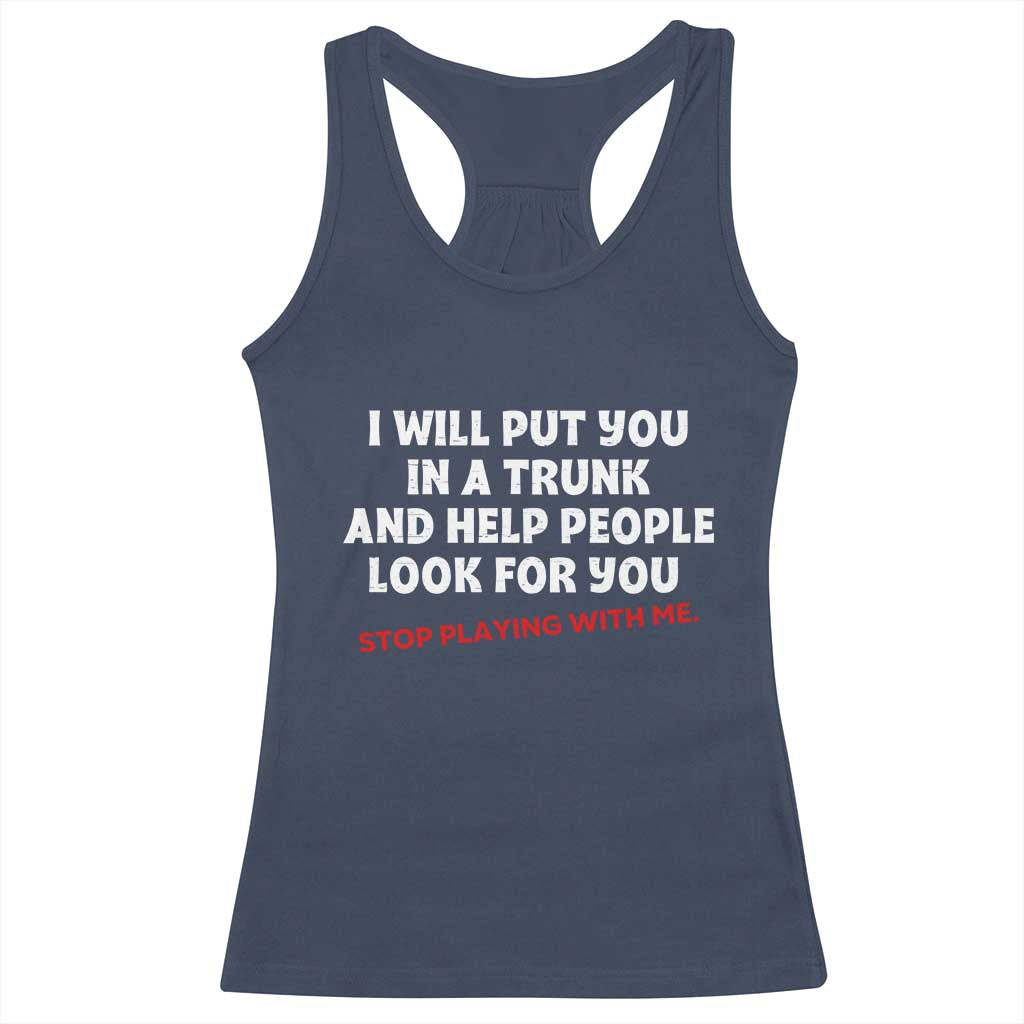 Funny Saying I Will Put You In The Trunk Racerback Tank Top And Help People Look For