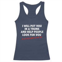 Funny Saying I Will Put You In The Trunk Racerback Tank Top And Help People Look For