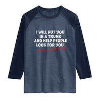 Funny Saying I Will Put You In The Trunk Raglan Shirt And Help People Look For